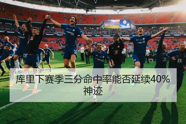 库里下赛季三分命中率能否延续40%神迹